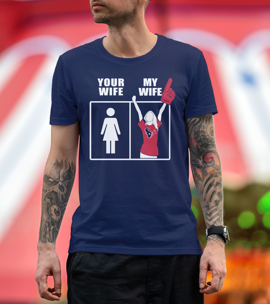 Your Wife My Wife Houston Texans Fan Cheer T-Shirt