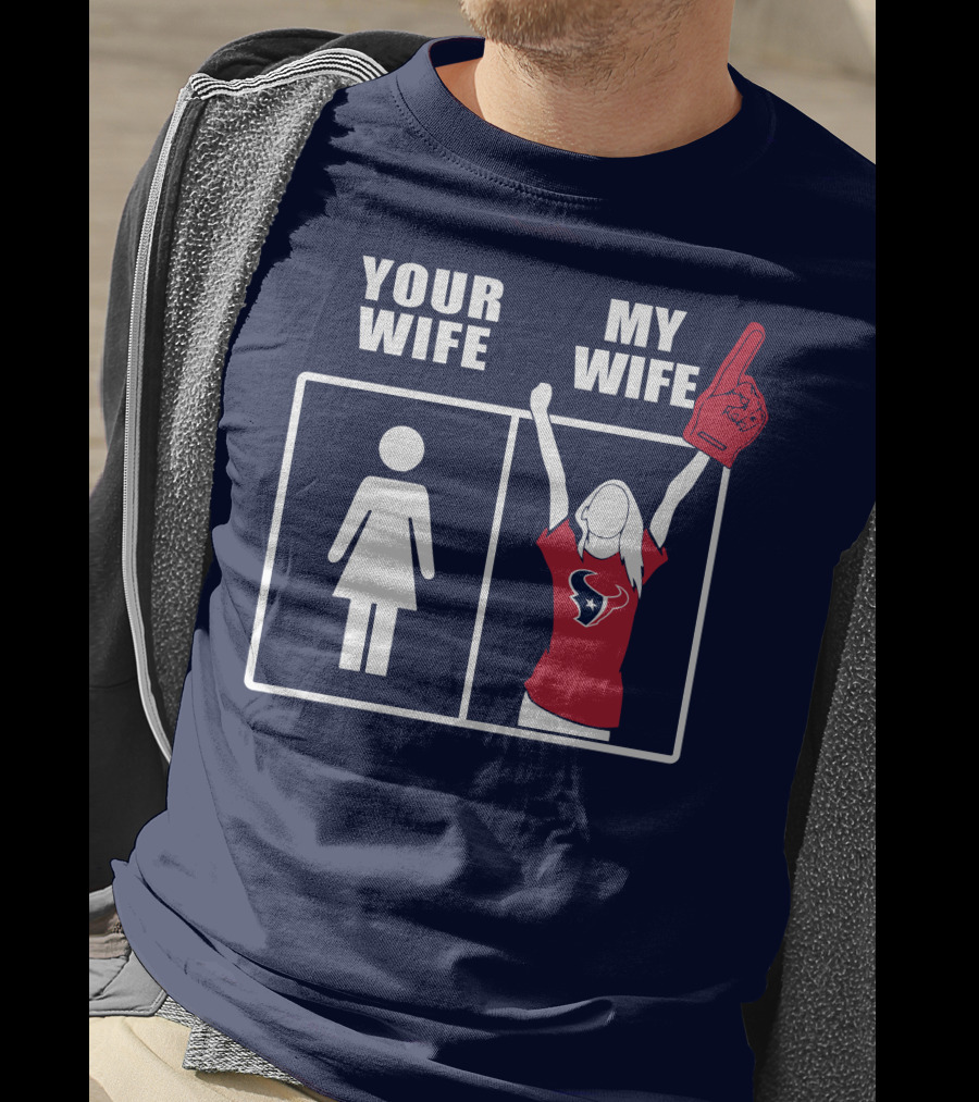 Your Wife My Wife Houston Texans Fan Cheer T-Shirt