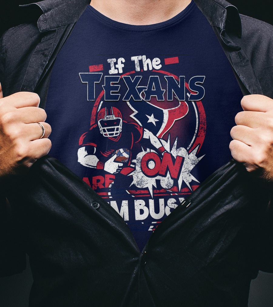 If The Texans Are On I'm Busy T-Shirt