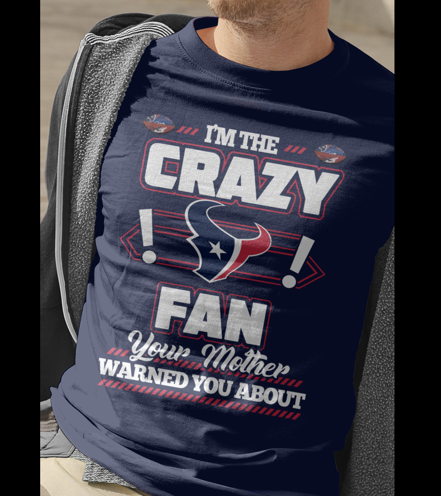 I'm The Crazy Houston Texans Fan Your Mother Warned You About T-Shirt