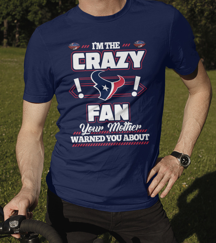 I'm The Crazy Houston Texans Fan Your Mother Warned You About T-Shirt