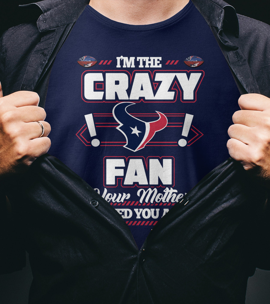 I'm The Crazy Houston Texans Fan Your Mother Warned You About T-Shirt