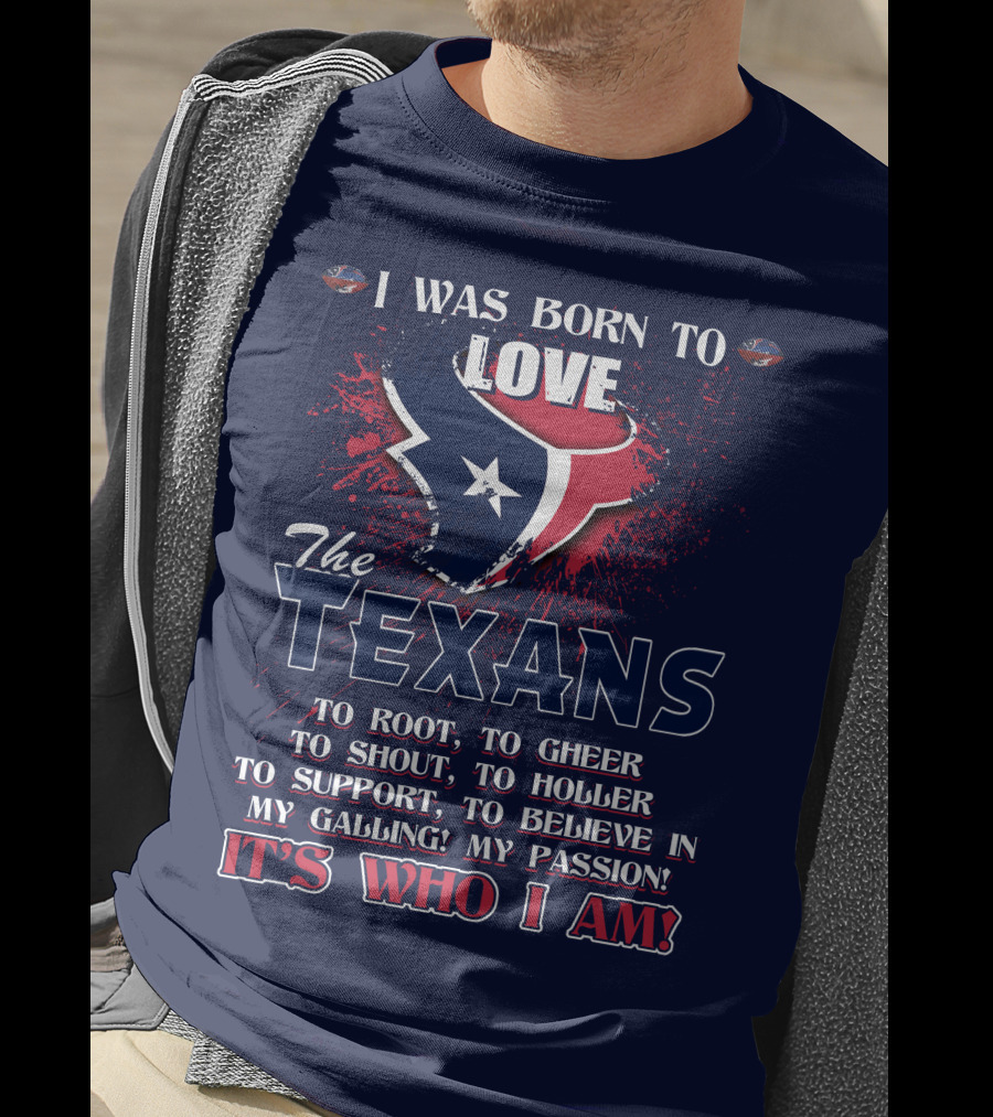 I Was Born To Love The Texans It's Who I Am T-Shirt
