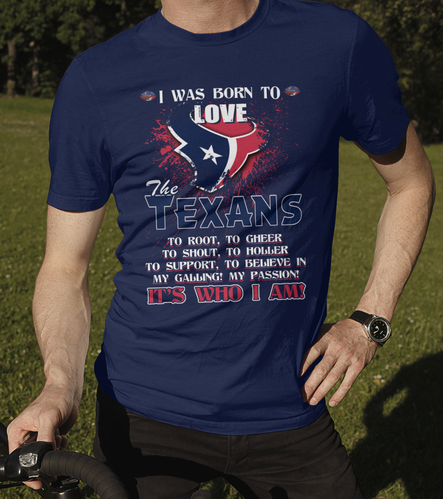 I Was Born To Love The Texans It's Who I Am T-Shirt
