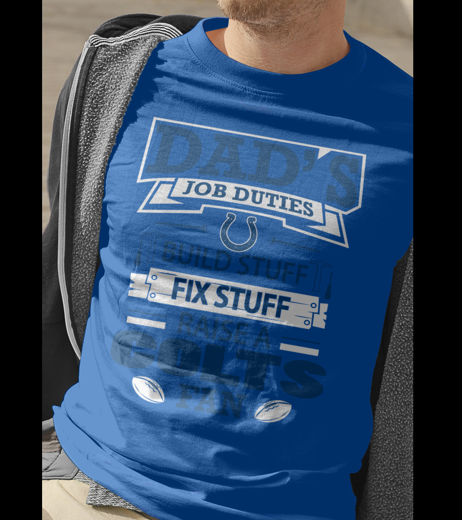 Dad's Job Duties Build Stuff Fix Stuff Raise A Colts Fan Indianapolis Colts T-Shirt