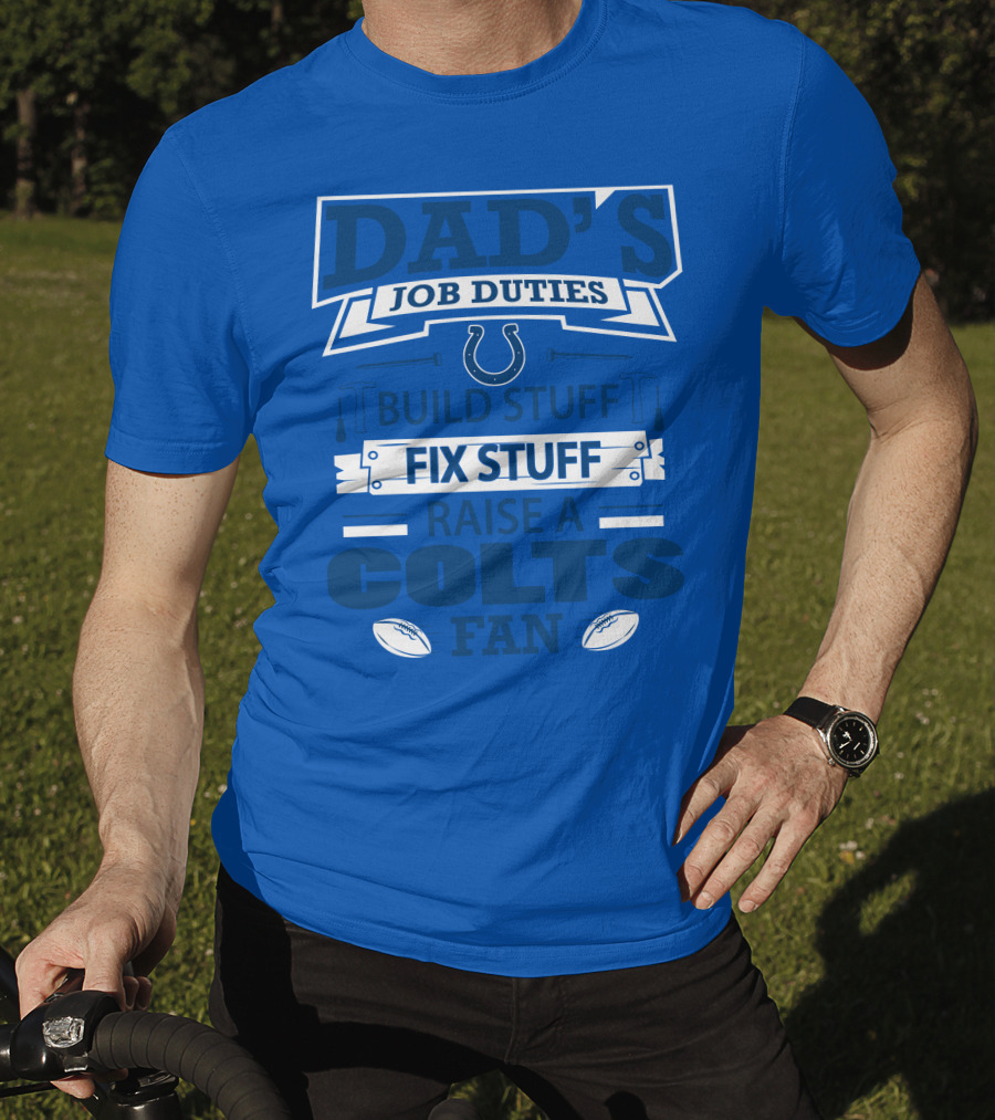 Dad's Job Duties Build Stuff Fix Stuff Raise A Colts Fan Indianapolis Colts T-Shirt