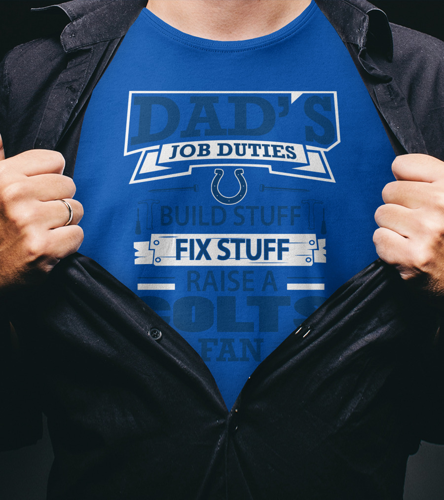 Dad's Job Duties Build Stuff Fix Stuff Raise A Colts Fan Indianapolis Colts T-Shirt