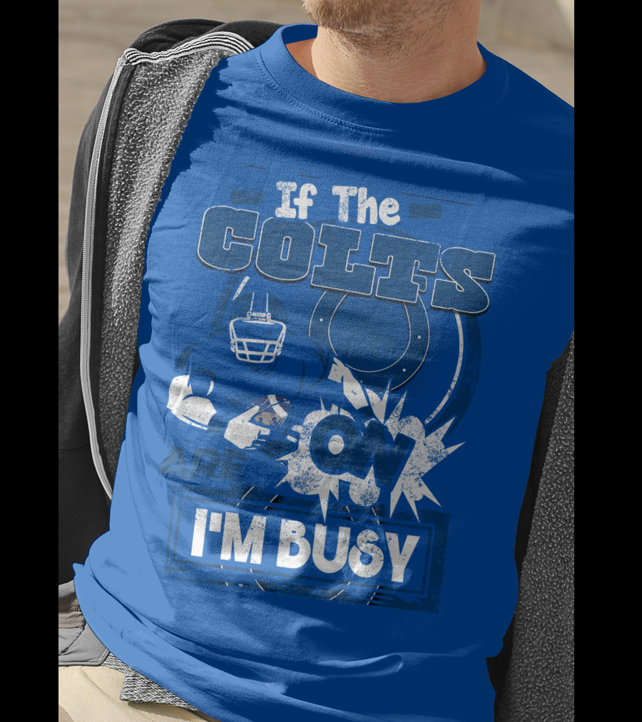 If The Colts Are On I'm Busy Indianapolis Colts T-Shirt