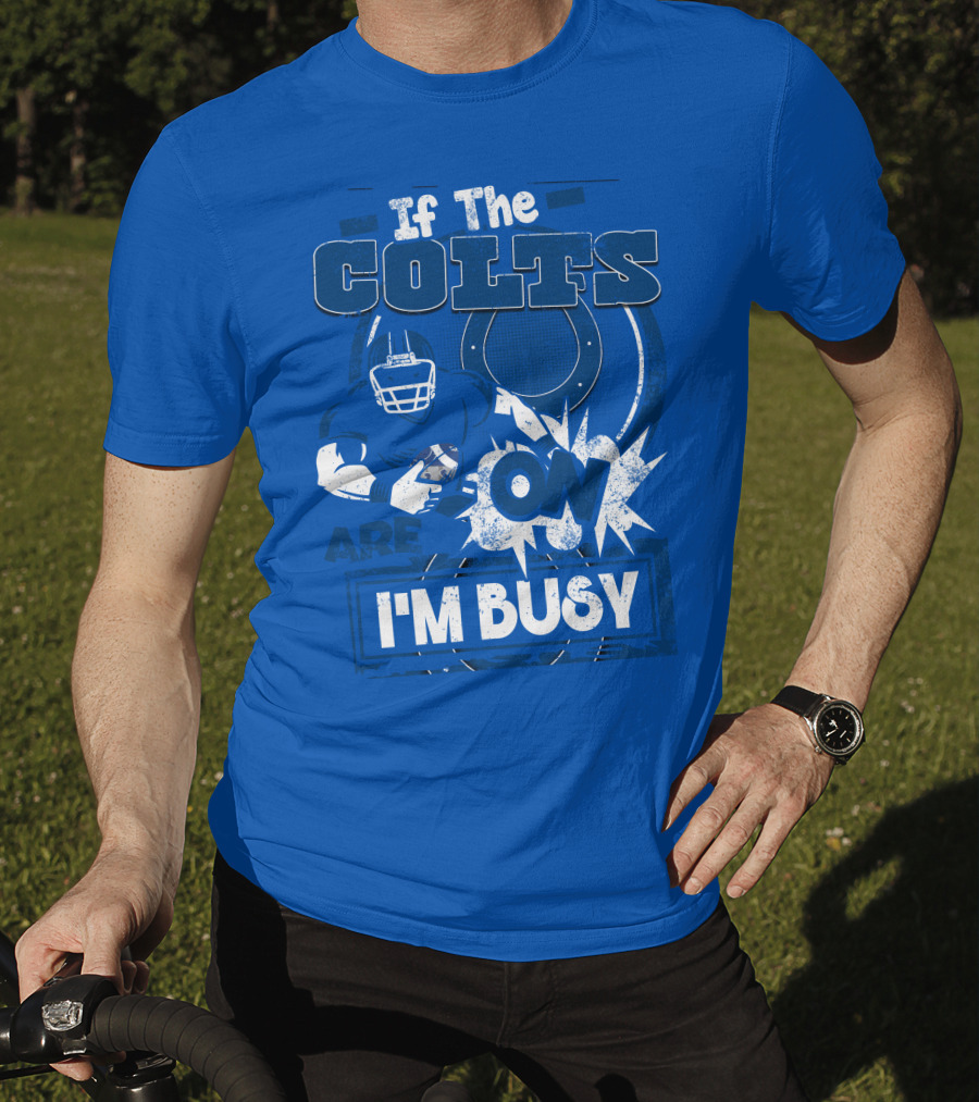 If The Colts Are On I'm Busy Indianapolis Colts T-Shirt