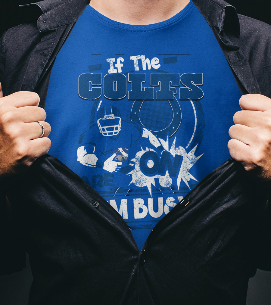 If The Colts Are On I'm Busy Indianapolis Colts T-Shirt