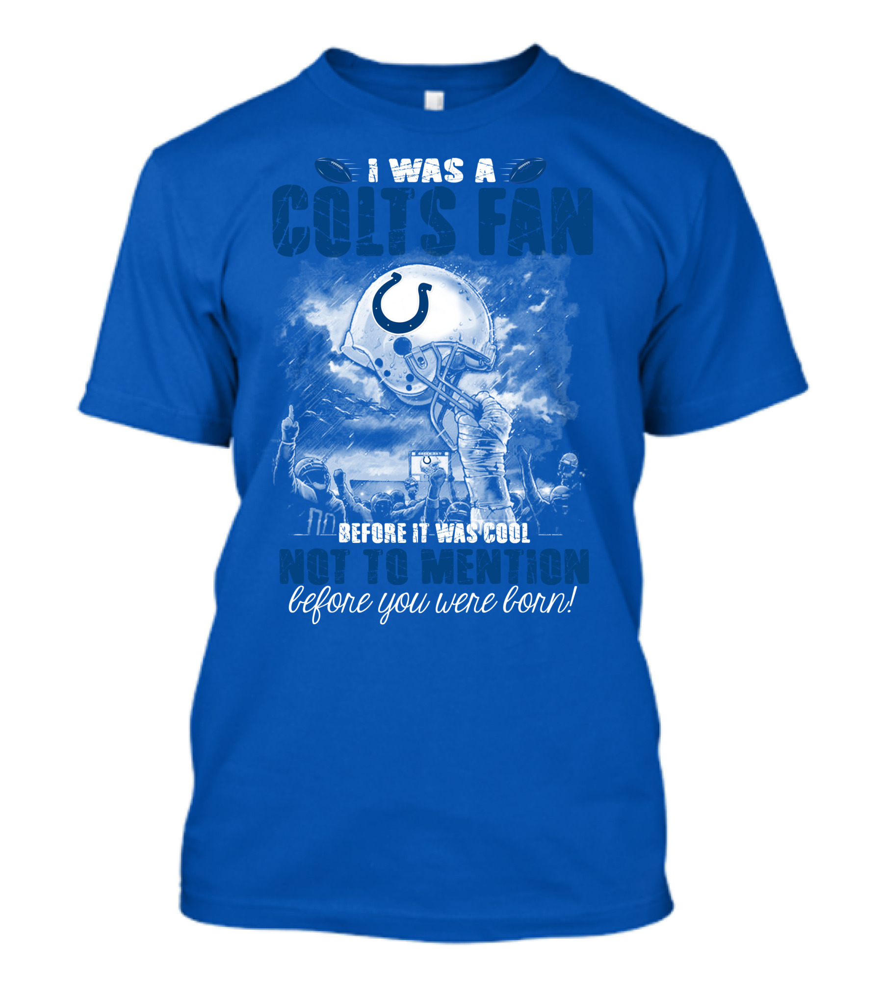 I Was A Colts Fan Before It Was Cool Not To Mention Before You Were Born Indianapolis Colts T-Shirt