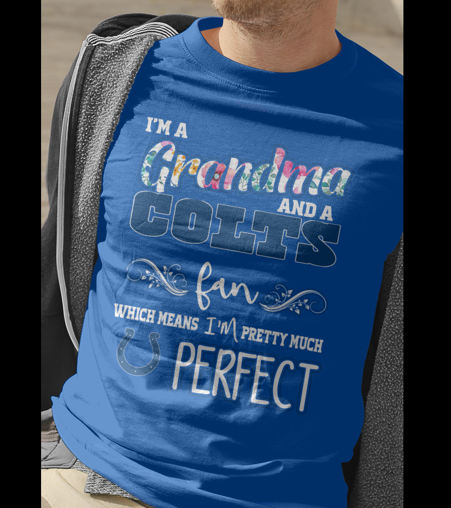 I'm A Grandma And A Colts Fan Which Means I'm Pretty Much Perfect T-Shirt