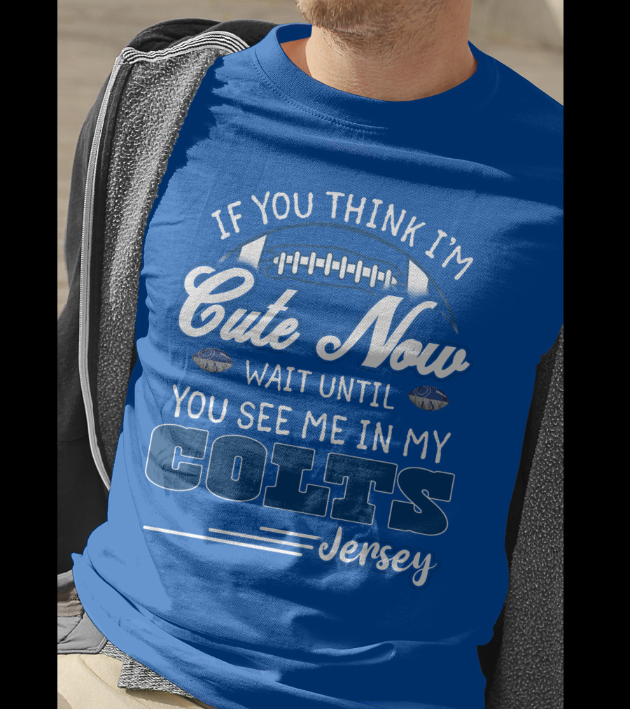 If You Think I'm Cute Now Wait Until You See Me In My Colts Jersey T-Shirt
