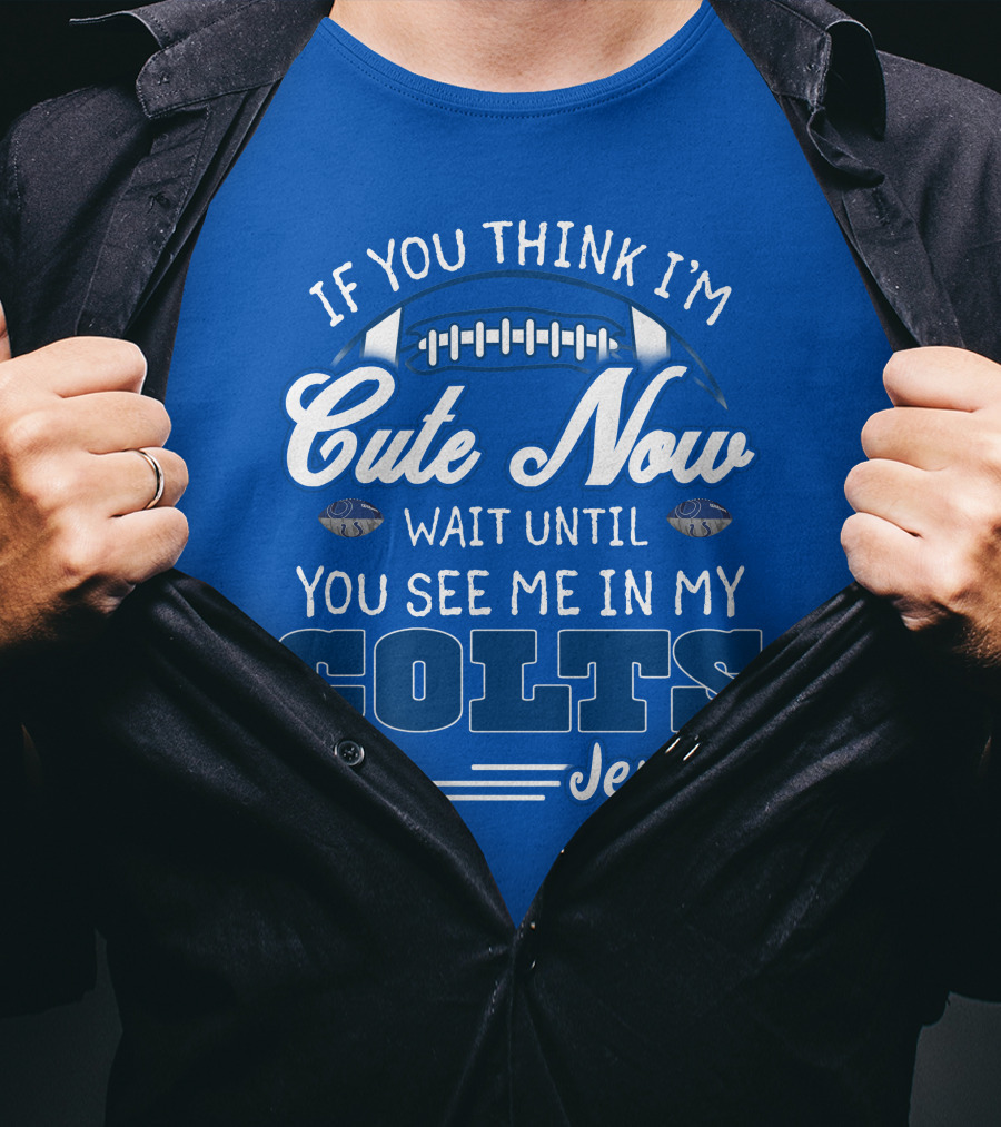 If You Think I'm Cute Now Wait Until You See Me In My Colts Jersey T-Shirt