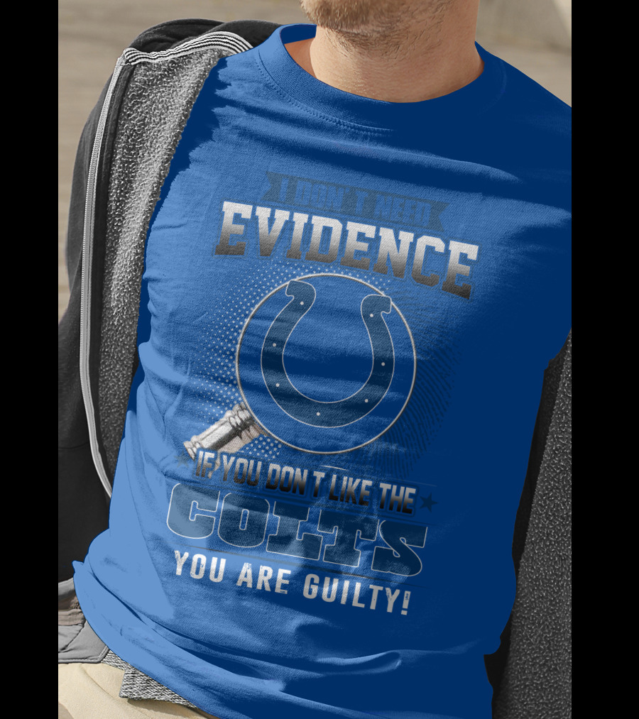 I Don't Need Evidence If You Don't Like The Colts You Are Guilty T-Shirt