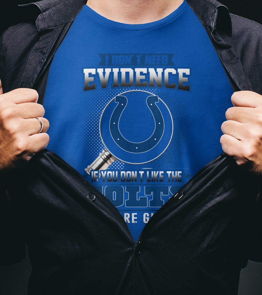 I Don't Need Evidence If You Don't Like The Colts You Are Guilty T-Shirt
