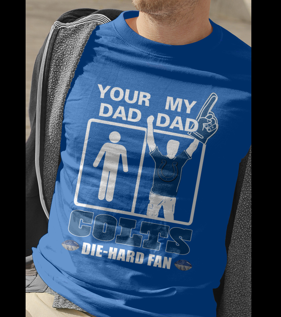 Your Dad My Dad Indianapolis Colts Die-Hard Fan T-Shirt