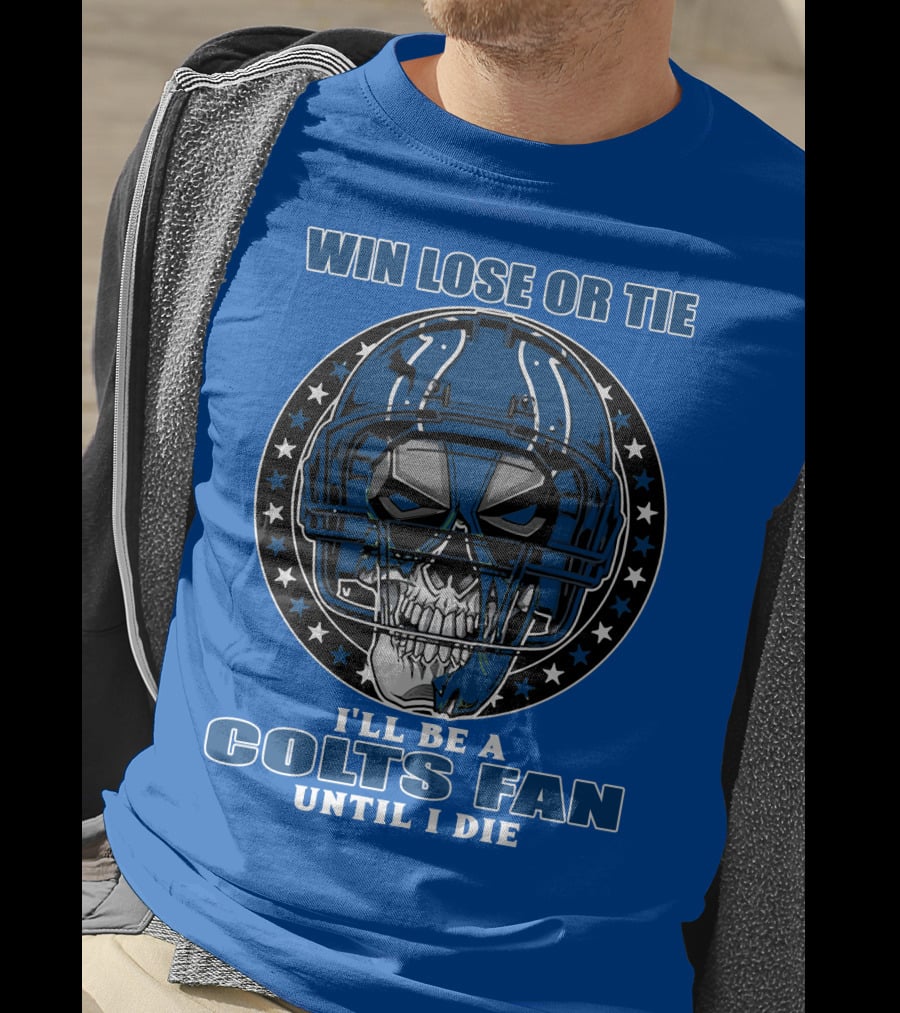 Win Lose Or Tie I'll Be A Colts Fan Until I Die T-Shirt
