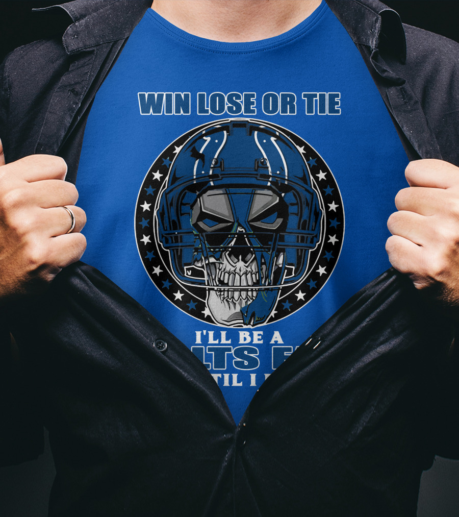 Win Lose Or Tie I'll Be A Colts Fan Until I Die T-Shirt