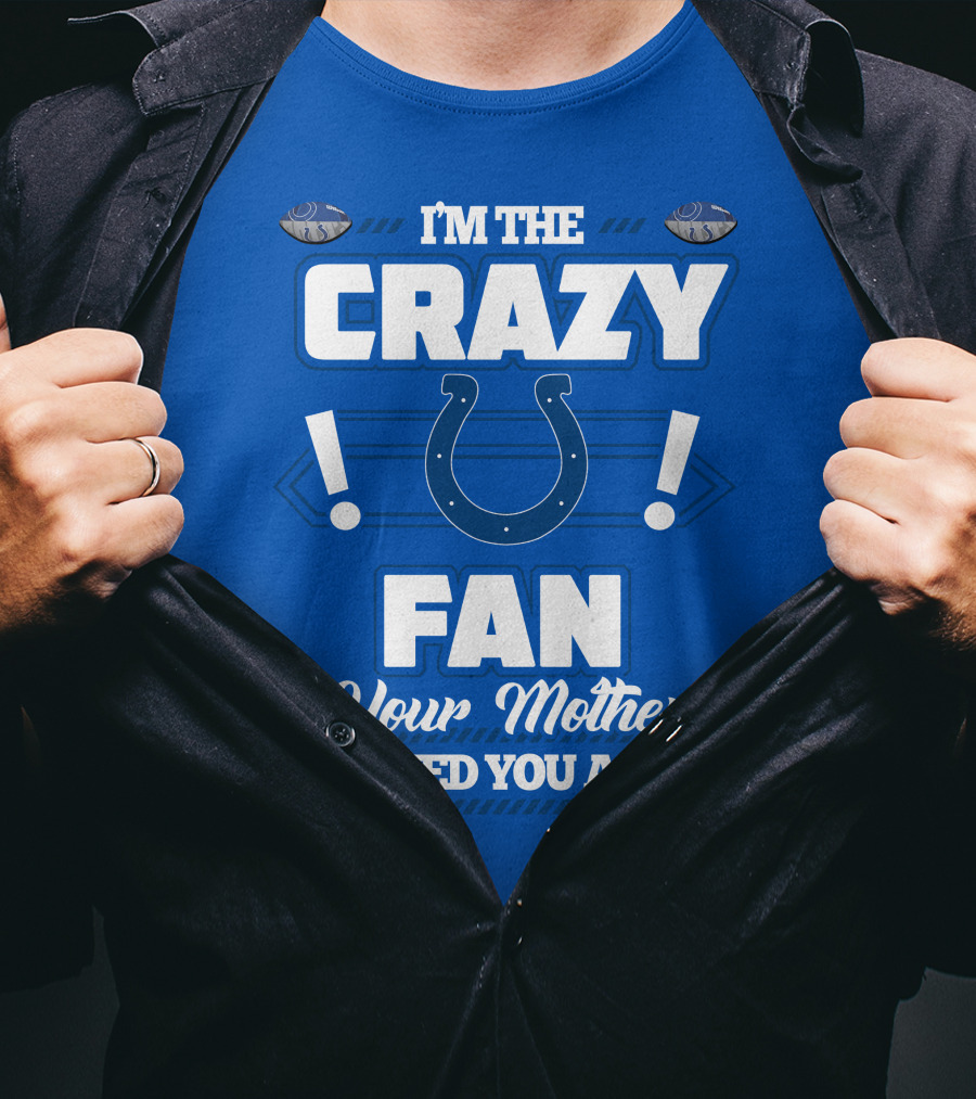 I'm The Crazy Colts Fan Your Mother Warned You About T-Shirt