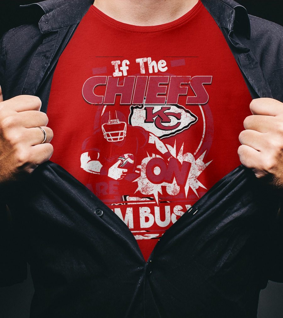 If The Chiefs Are On I'm Busy Kansas City Chiefs T-Shirt