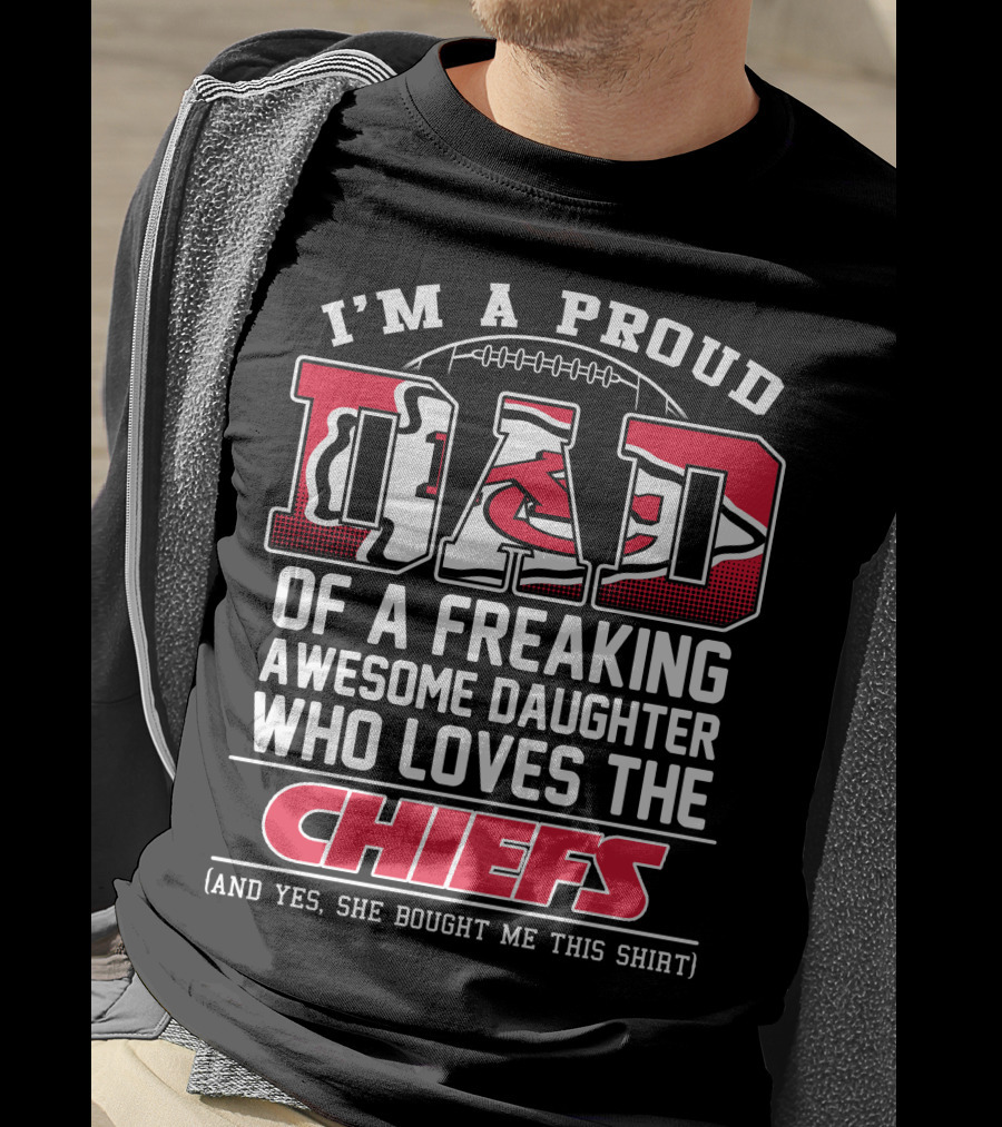 I'm A Proud Dad Of A Freaking Awesome Daughter Who Loves The Chiefs T-Shirt