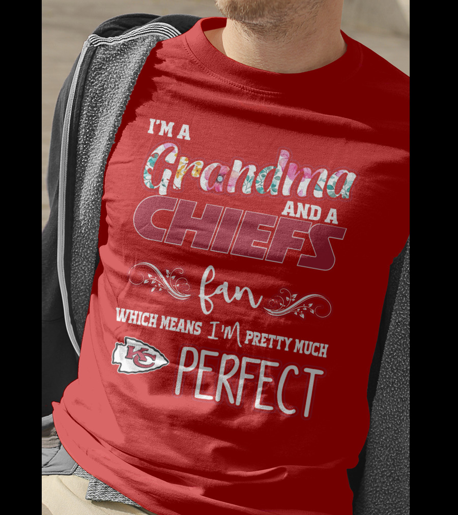 I'm A Grandma And A Chiefs Fan Which Means I'm Pretty Much Perfect Kc T-Shirt