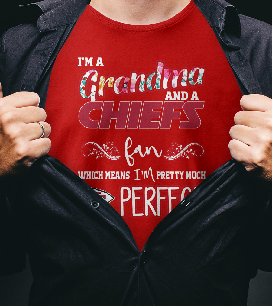 I'm A Grandma And A Chiefs Fan Which Means I'm Pretty Much Perfect Kc T-Shirt