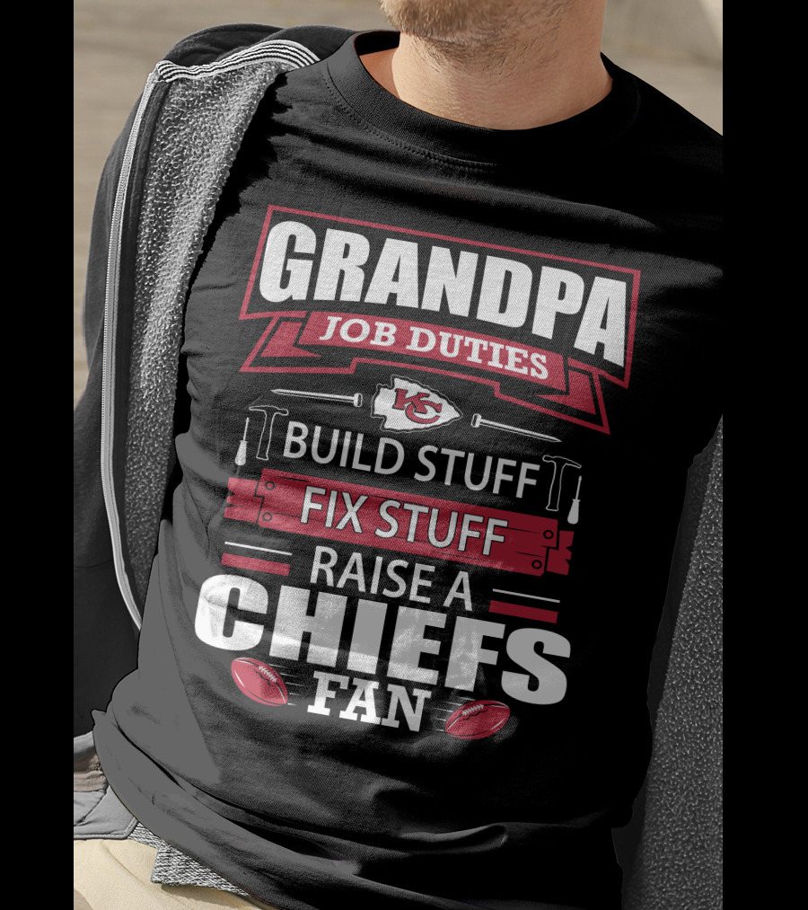 Grandpa Job Duties Build Stuff Fix Stuff Raise A Chiefs Fan Kansas City Chiefs 18 T-Shirt