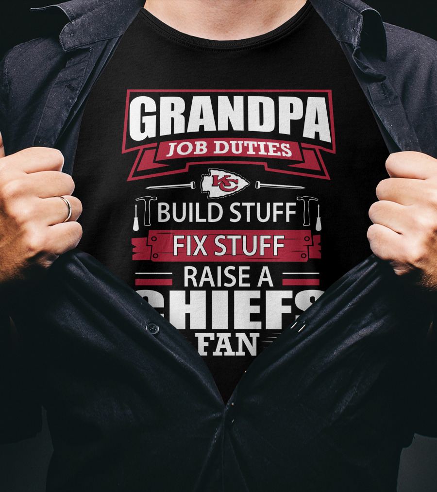 Grandpa Job Duties Build Stuff Fix Stuff Raise A Chiefs Fan Kansas City Chiefs 18 T-Shirt