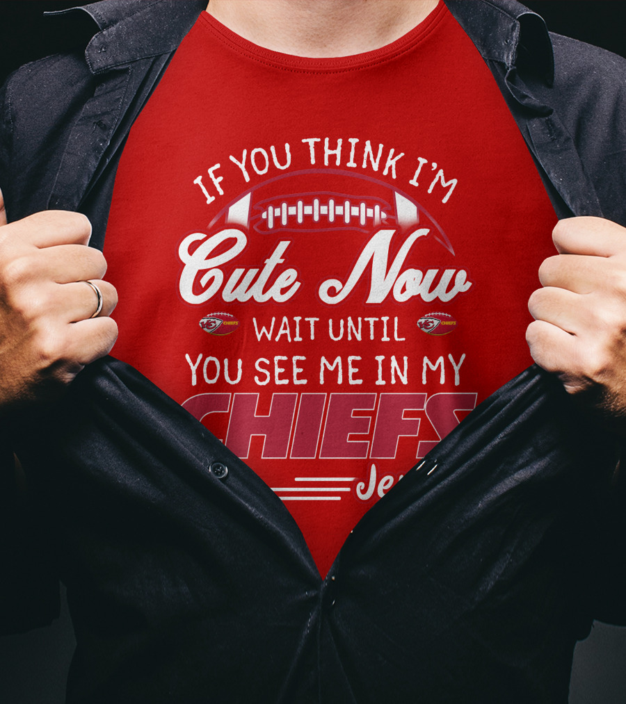 If You Think I'm Cute Now Wait Until You See Me In My Chiefs Jersey T-Shirt