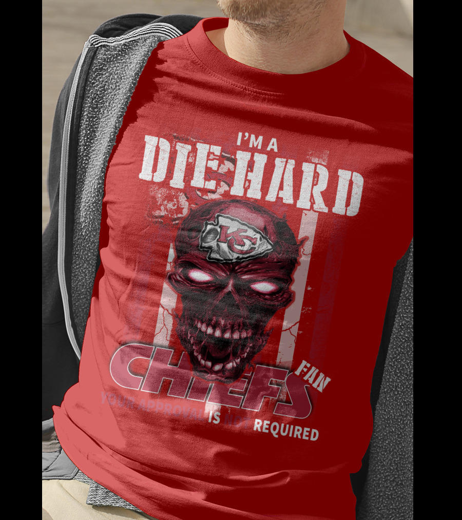 I'm A Die Hard Kansas City Chiefs Fan Your Approval Is Not Required T-Shirt
