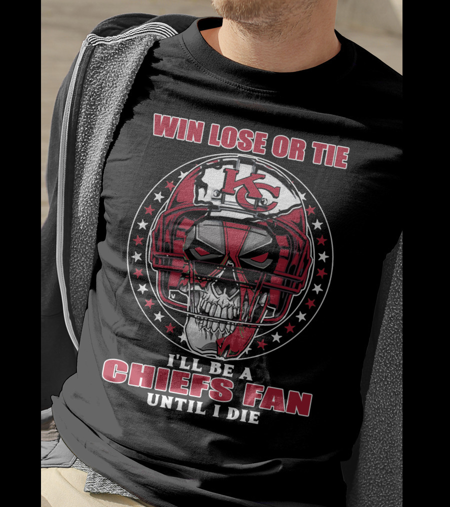 Win Lose Or Tie I'll Be A Chiefs Fan Until I Die Kc Skull Helmet T-Shirt