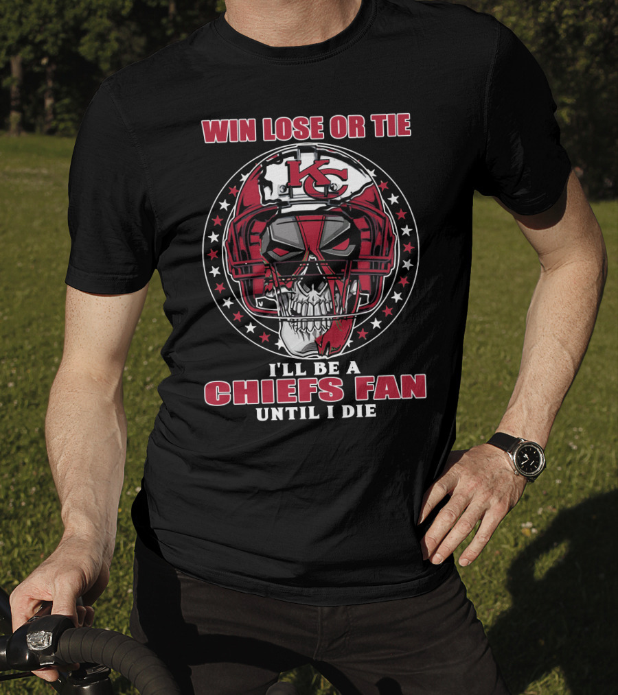 Win Lose Or Tie I'll Be A Chiefs Fan Until I Die Kc Skull Helmet T-Shirt