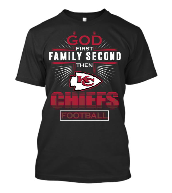 God First Family Second Then Kansas City Chiefs Football T-Shirt