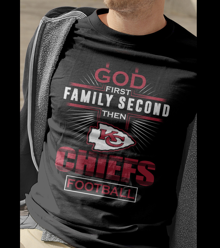 God First Family Second Then Kansas City Chiefs Football T-Shirt