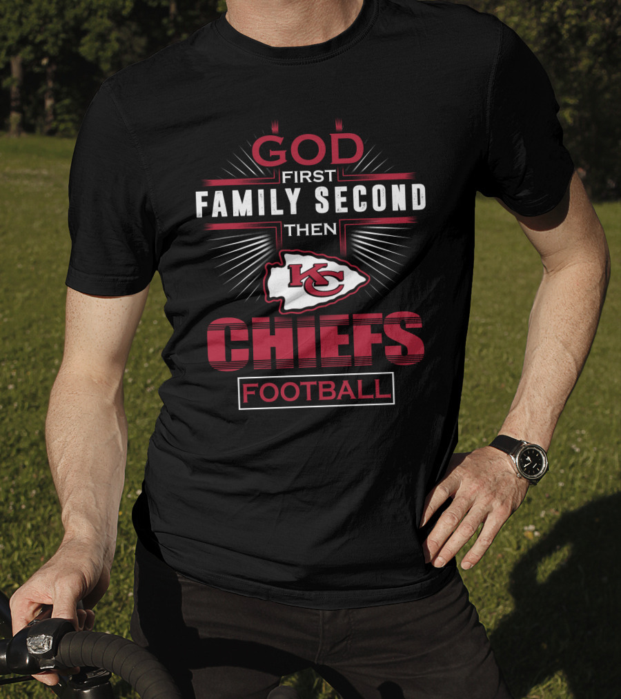 God First Family Second Then Kansas City Chiefs Football T-Shirt