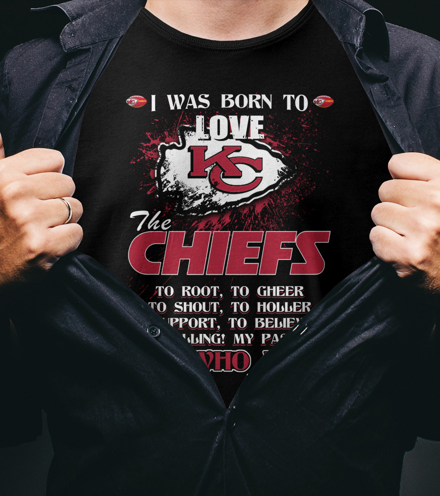 I Was Born To Love The Kansas City Chiefs To Root Cheer Shout Holler Support Believe It's Who I Am T-Shirt