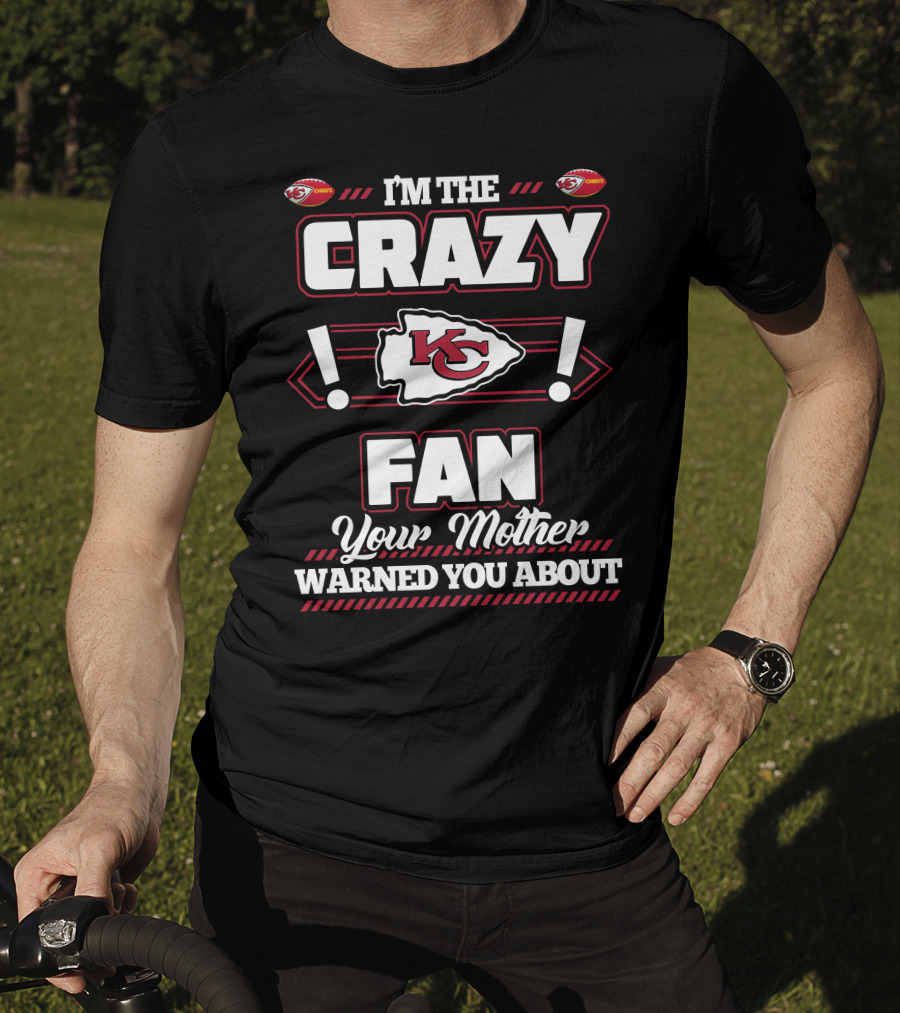 I'm The Crazy Kansas City Chiefs Fan Your Mother Warned You About T-Shirt