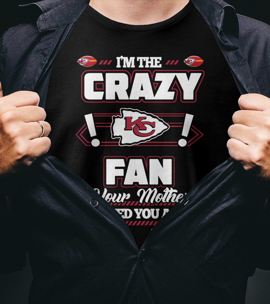 I'm The Crazy Kansas City Chiefs Fan Your Mother Warned You About T-Shirt