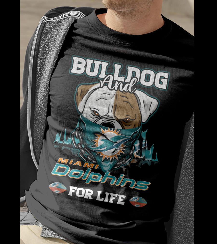 Bulldog And Miami Dolphins For Life T-Shirt