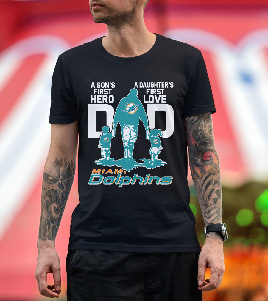 A Son's First Hero Dad A Daughter's First Love Miami Dolphins T-Shirt
