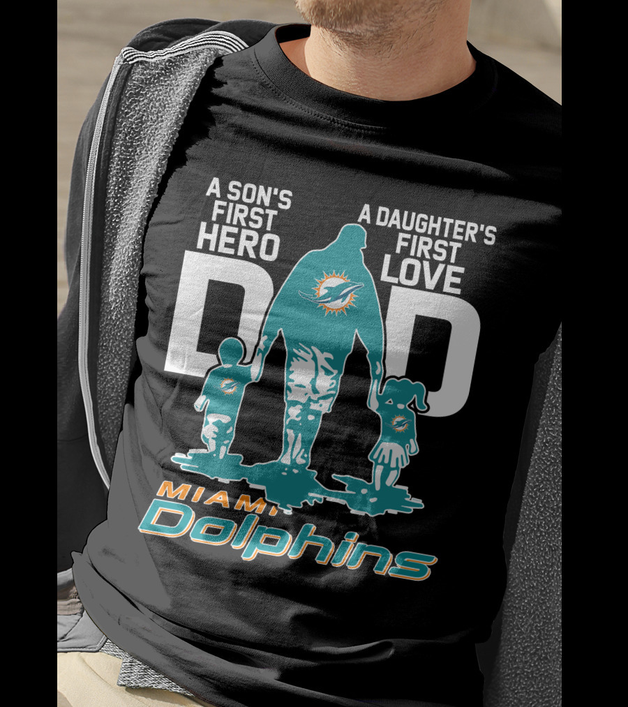 A Son's First Hero Dad A Daughter's First Love Miami Dolphins T-Shirt