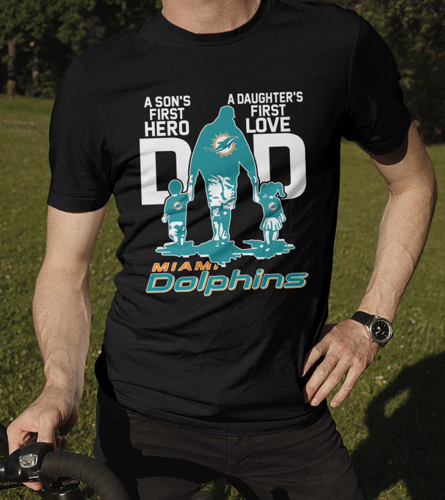 A Son's First Hero Dad A Daughter's First Love Miami Dolphins T-Shirt