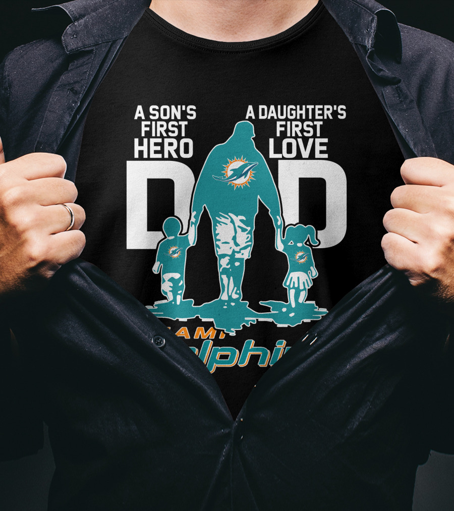 A Son's First Hero Dad A Daughter's First Love Miami Dolphins T-Shirt