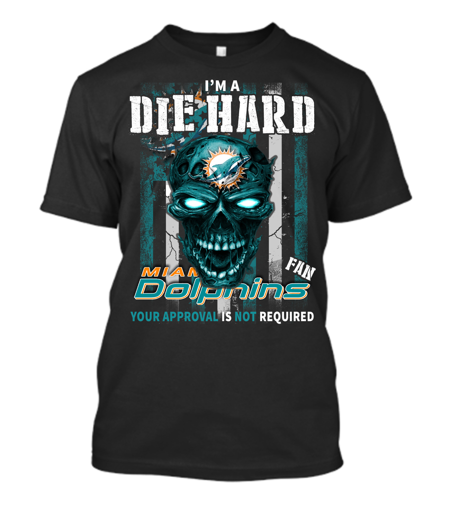 I'm A Die Hard Miami Dolphins Fan Your Approval Is Not Required T-Shirt