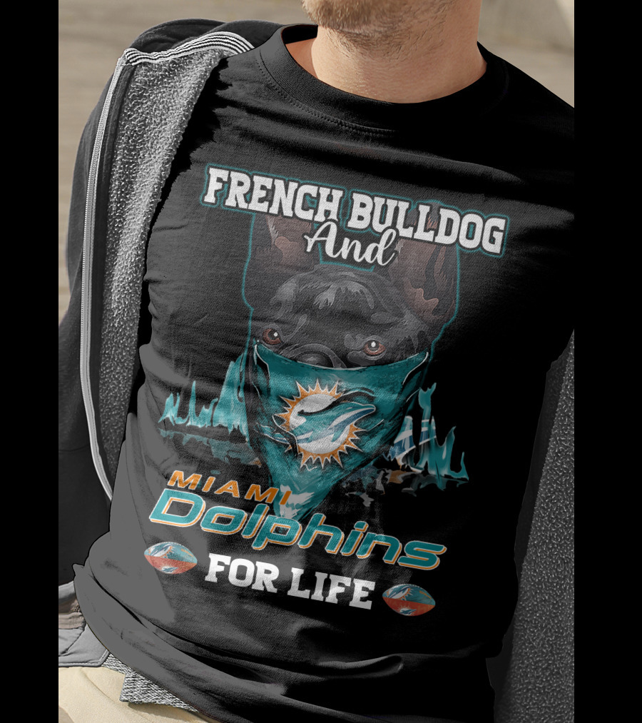 French Bulldog And Miami Dolphins For Life T-Shirt
