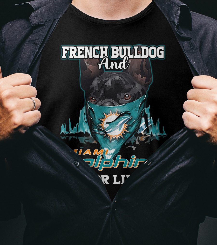 French Bulldog And Miami Dolphins For Life T-Shirt