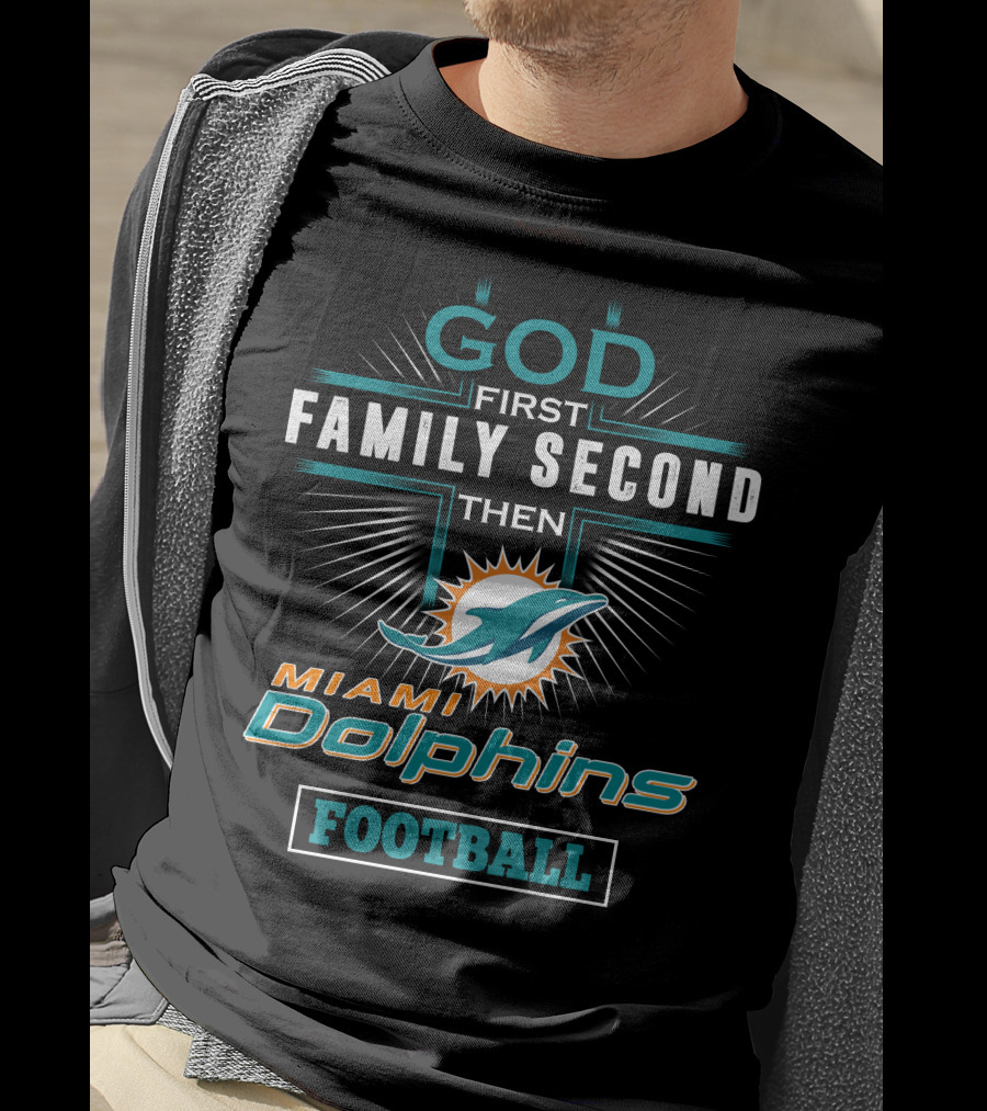 God First Family Second Then Miami Dolphins Football T-Shirt
