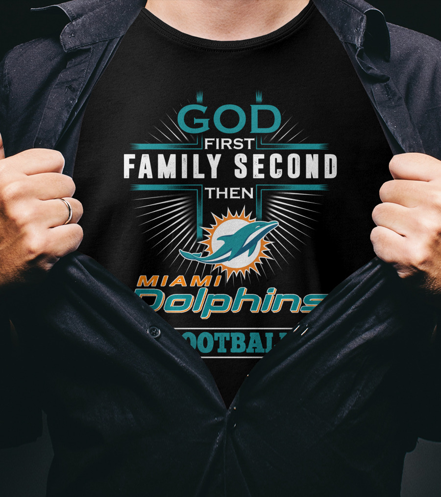 God First Family Second Then Miami Dolphins Football T-Shirt